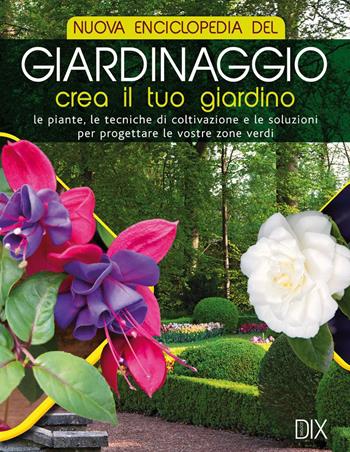 Nuova enciclopedia del giardinaggio. Crea il tuo giardino. Le piante, le tecniche di coltivazione e le soluzioni per progettare le vostre zone verdi  - Libro Dix 2015, Varia illustrata | Libraccio.it