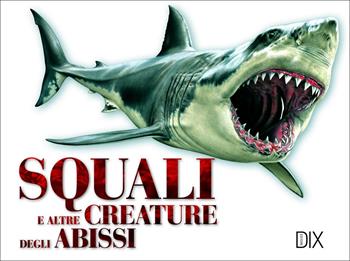 Squali e altre creature degli abissi. Ediz. illustrata  - Libro Dix 2020, Varia illustrata | Libraccio.it