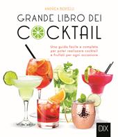 Grande libro dei cocktail. Una guida facile e completa per poter realizzare cocktail e frullati per ogni occasione