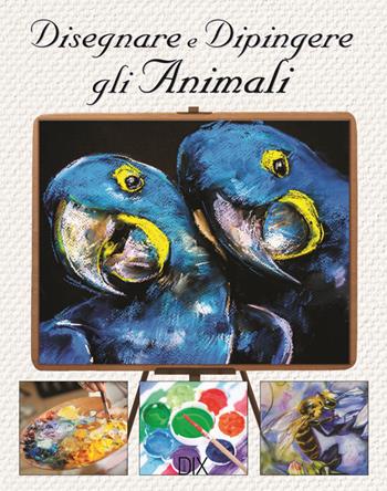 Disegnare e dipingere gli animali - Jonathan Truss - Libro Dix 2016, Varia illustrata | Libraccio.it