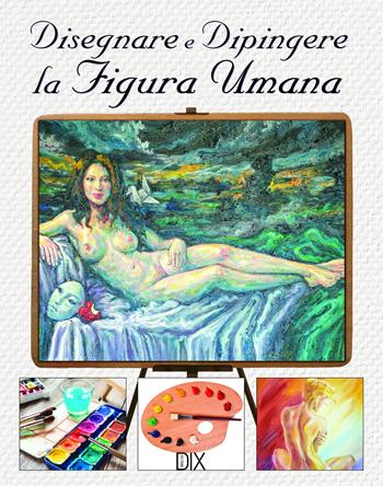 Disegnare e dipingere la figura umana - Sarah Hoggett - Libro Dix 2016, Varia illustrata | Libraccio.it