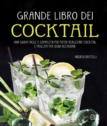 Grande libro dei cocktail. Una guida facile e completa per poter realizzare cocktail e frullati per ogni occasione - Andrea Bertelli - Libro Dix 2018, Varia illustrata | Libraccio.it