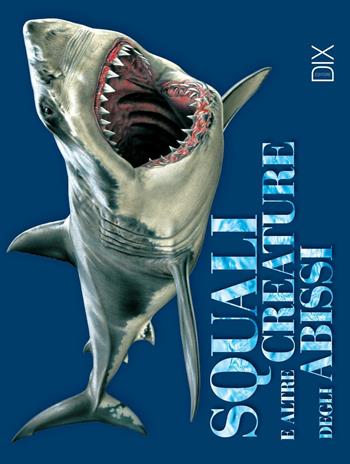 Squali e altre creature degli abissi  - Libro Dix 2016, Varia illustrata | Libraccio.it