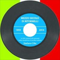 Mezzo secolo di ritornelli. Le canzoni più presenti nelle classifiche di vendita italiane - Stefano Cilio - Libro Unificato 2015, Unificato | Libraccio.it