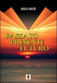 Passato, presente, futuro - Adelia Macrì - Libro Leonida 2008 | Libraccio.it