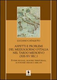 Aspetti e problemi del Mezzogiorno d'Italia nel tardo Medioevo (XIII-XV sec.) - Luciano Catalioto - Libro Leonida 2008, Storia | Libraccio.it