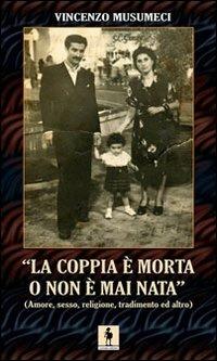 La coppia è morta o non è mai nata - Vincenzo Musumeci - Libro Leonida 2008 | Libraccio.it