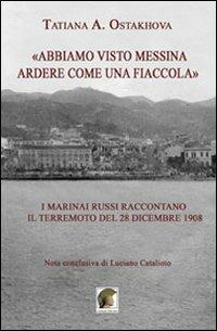 «Abbiamo visto Messina ardere come una fiaccola». I marinai russi raccontano il terremoto del 28 dicembre 1908 - Tatiana Ostakhova - Libro Leonida 2009, Mare nostrum. Politica econ. soc. cultura | Libraccio.it