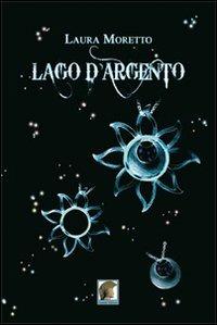 Lago d'argento - Laura Moretto - Libro Leonida 2010, Narrativa | Libraccio.it