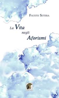 La vita negli aforismi - Fausto Sutera - Libro Leonida 2010 | Libraccio.it