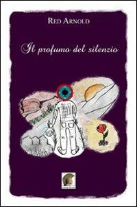 Il profumo del silenzio - Arnold Red - Libro Leonida 2010, Narrativa | Libraccio.it