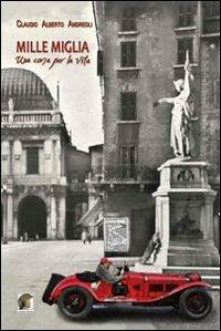 Mille miglia, una corsa per la vita - Claudio A. Andreaoli - Libro Leonida 2011, Narrativa | Libraccio.it
