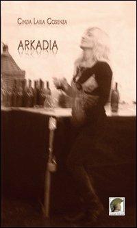 Arkadia - Cinzia L. Cosenza - Libro Leonida 2011, Poesia | Libraccio.it