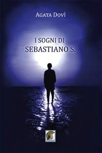 I sogni di Sebastiano S. - Agata Dovì - Libro Leonida 2011, Narrativa | Libraccio.it