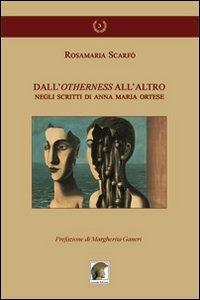 Dall'otherness all'altro negli scritti di Anna Maria Ortese - Rosamaria Scarfò - Libro Leonida 2012, Ricerche studi universitari «Gli allori» | Libraccio.it