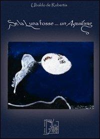 Se la luna fosse... un aquilone - Ubaldo De Robertis - Libro Limina Mentis 2012, Ardeur | Libraccio.it