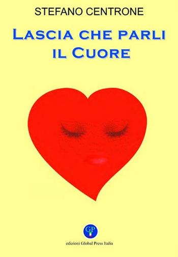 Lascia che parli il cuore - Stefano Centrone - Libro Global Press Italia 2012 | Libraccio.it