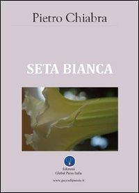 Seta bianca - Pietro Chiabra - Libro Global Press Italia 2012 | Libraccio.it