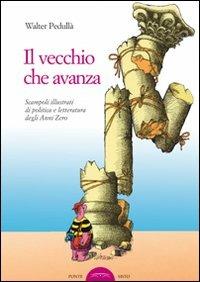 Il vecchio che avanza. Scampoli di politica e letteratura degli anni zero - Walter Pedullà - Libro Ponte Sisto 2015 | Libraccio.it