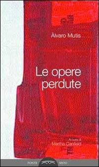Le opere perdute. Ediz. multilingue - Álvaro Mutis - Libro Ponte Sisto 2016, Doppiofondo. Poesia | Libraccio.it