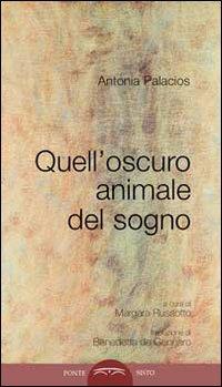 Quell'oscuro animale del sogno - Antonia Palacios - Libro Ponte Sisto 2016, Doppiofondo. Poesia | Libraccio.it