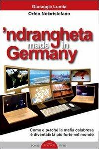 'Ndrangheta made in Germany. Come e perché la mafia calabraese è diventata la più forte nel mondo - Giuseppe Lumia, Orfeo Notaristefano - Libro Ponte Sisto 2015 | Libraccio.it