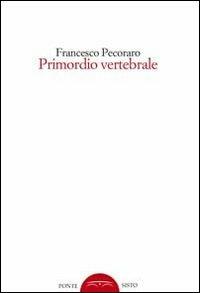 Primordio vertebrale - Francesco Pecoraro - Libro Ponte Sisto 2016 | Libraccio.it