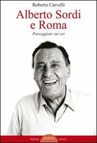 Alberto Sordi e Roma. Passeggiate sui set. Ediz. illustrata - Roberto Carvelli - Libro Ponte Sisto 2015 | Libraccio.it