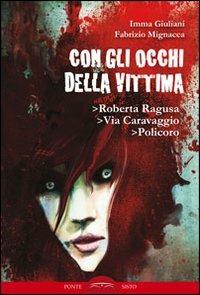 Con gli occhi della vittima. Roberta Ragusa, via Caravaggio, Policoro - Imma Giuliani, Fabrizio Mignacca - Libro Ponte Sisto 2015 | Libraccio.it