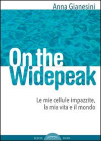 On the widepeak. Le mie cellule impazzite, la mia vita e il mondo - Anna Gianesini - Libro Ponte Sisto 2015, Voci invisibili | Libraccio.it