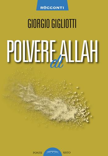 Polvere di Allah - Giorgio Gigliotti - Libro Ponte Sisto 2023 | Libraccio.it