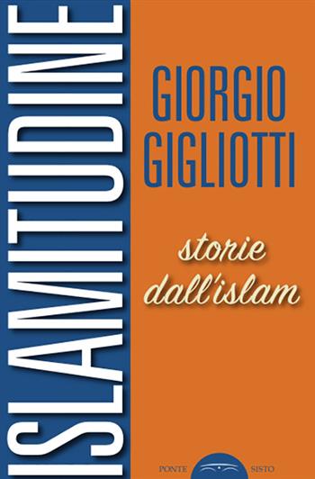 Islamitudine. Storie dall'Islam - Giorgio Gigliotti - Libro Ponte Sisto 2022 | Libraccio.it