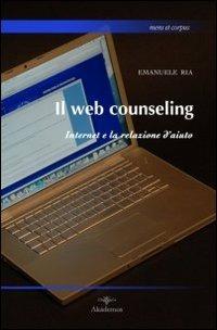 Il web counseling. Internet e la relazione d'aiuto - Emanuele Ria - Libro Akádemos 2009, Mens et corpus | Libraccio.it