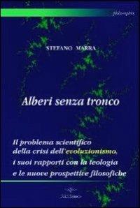Alberi senza tronco. Il problema scientifico della crisi dell'evoluzionismo, i suoi rapporti con la teologia e le nuove prospettive filosofiche - Stefano Marra - Libro Akádemos 2009, Philo-sophia | Libraccio.it