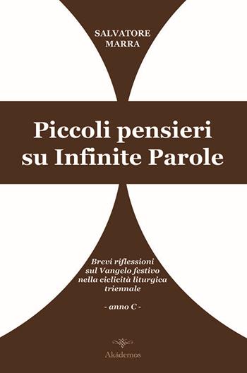 Piccoli pensieri su infinite parole. Brevi riflessioni sul Vangelo festivo nella ciclicità liturgica triennale. Anno C - Salvatore Marra - Libro Akádemos 2012 | Libraccio.it