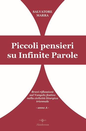 Piccoli pensieri su infinite parole. Brevi riflessioni sul Vangelo festivo nella ciclicità liturgica triennale. Anno A - Salvatore Marra - Libro Akádemos 2013 | Libraccio.it