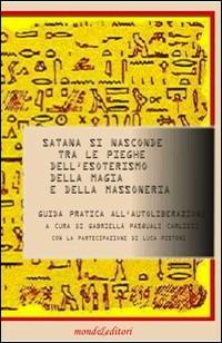 Satana si nasconde tra le pieghe dell'esoterismo, della magia e della massoneria. DVD - Gabriella Pasquali Carlizzi - Libro Mond&Editori 2008, Fede&spiritualità | Libraccio.it