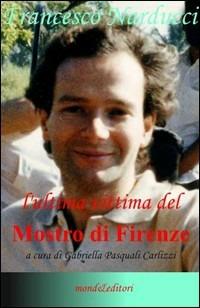 Francesco Narducci. L'ultima vittima del mostro di Firenze. 2 DVD - Gabriella Pasquali Carlizzi - Libro Mond&Editori 2008, Il Mostro a Firenze | Libraccio.it