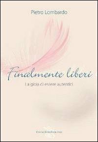 Finalmente liberi. La gioia di essere autentici - Pietro Lombardo - Libro Centro Studi Evolution 2012 | Libraccio.it