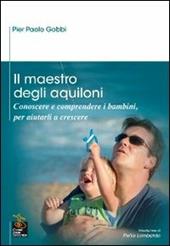 Il maestro degli aquiloni. Conoscere e comprendere i bambini, per aiutarli a crescere