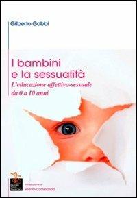 I bambini e la sessualità. L'educazione affettivo-sessuale da 0 a 10 anni - Gilberto Gobbi - Libro Centro Studi Evolution 2010 | Libraccio.it