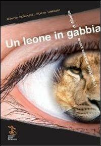 Un leone in gabbia. L'incredibile ma vera storia di Alberto - Alberto Palentini, Pietro Lombardo - Libro Centro Studi Evolution 2011 | Libraccio.it