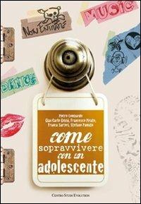Come sopravvivere con un adolescente - Pietro Lombardo, G. Carlo Gobbi, Francesco Pivato - Libro Centro Studi Evolution 2012 | Libraccio.it