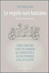 Le regole non bastano. Come educare i nostri bambini all'obbedienza, all'autonomia e alla felicità