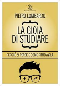 La gioia di studiare. Perché si perde e come ritrovarla - Pietro Lombardo - Libro Centro Studi Evolution 2014 | Libraccio.it