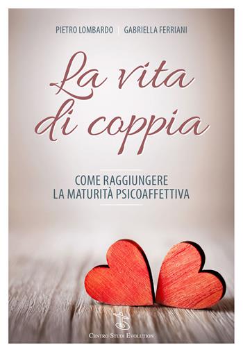 La vita di coppia. Come raggiungere la maturità psicoaffettiva - Pietro Lombardo, Gabriella Ferriani - Libro Centro Studi Evolution 2017 | Libraccio.it