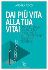 Dai più vita alla tua vita! Un percorso di crescita personale in 16 esperienze di giochi teatrali