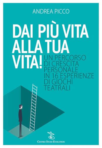 Dai più vita alla tua vita! Un percorso di crescita personale in 16 esperienze di giochi teatrali - Andrea Picco - Libro Centro Studi Evolution 2017 | Libraccio.it