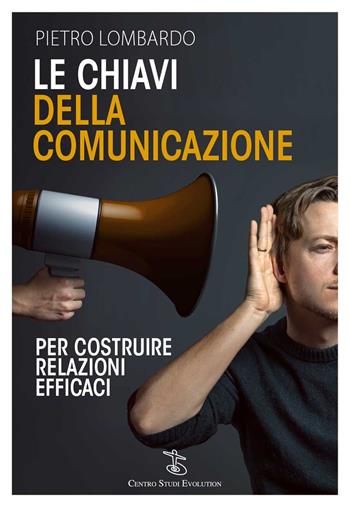 Le chiavi della comunicazione. Per costruire relazioni efficaci - Pietro Lombardo - Libro Centro Studi Evolution 2019 | Libraccio.it