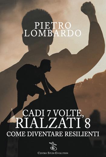 Cadi 7 volte, rialzati 8. Come diventare resilienti - Pietro Lombardo - Libro Centro Studi Evolution 2023 | Libraccio.it
